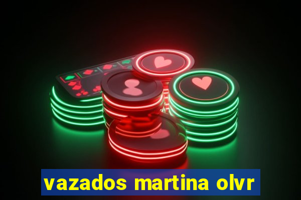 vazados martina olvr